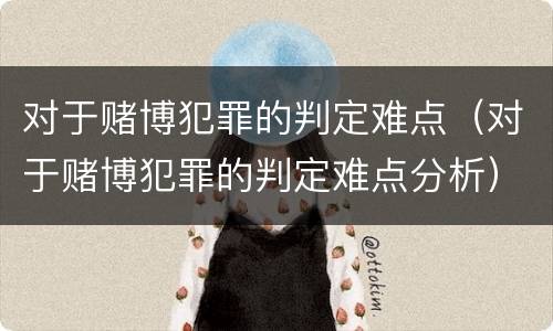 对于赌博犯罪的判定难点（对于赌博犯罪的判定难点分析）