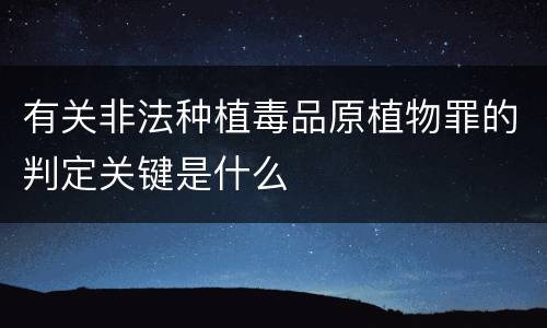 有关非法种植毒品原植物罪的判定关键是什么