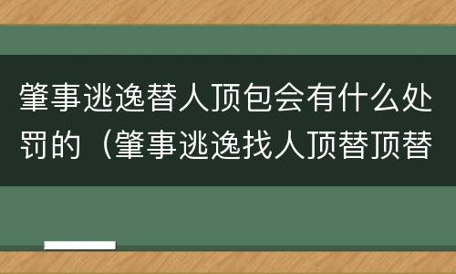 肇事逃逸替人顶包会有什么处罚的（肇事逃逸找人顶替顶替人怎么处罚）