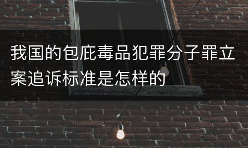 我国的包庇毒品犯罪分子罪立案追诉标准是怎样的