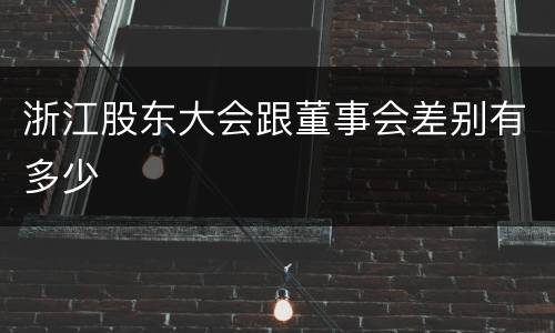 浙江股东大会跟董事会差别有多少
