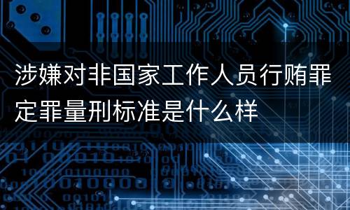 涉嫌对非国家工作人员行贿罪定罪量刑标准是什么样