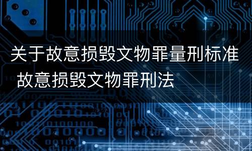 关于故意损毁文物罪量刑标准 故意损毁文物罪刑法
