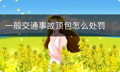 一般交通事故顶包怎么处罚