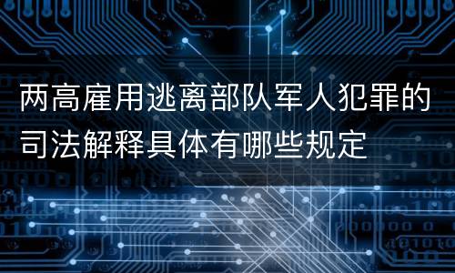 两高雇用逃离部队军人犯罪的司法解释具体有哪些规定