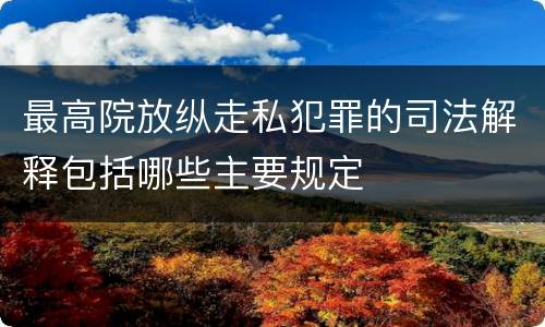 最高院放纵走私犯罪的司法解释包括哪些主要规定