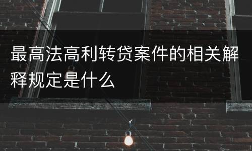 最高法高利转贷案件的相关解释规定是什么