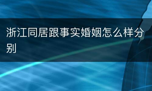浙江同居跟事实婚姻怎么样分别