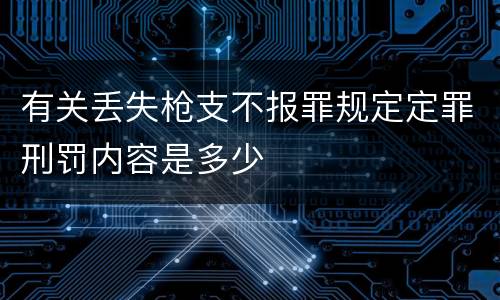 有关丢失枪支不报罪规定定罪刑罚内容是多少