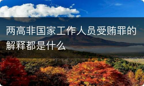两高非国家工作人员受贿罪的解释都是什么
