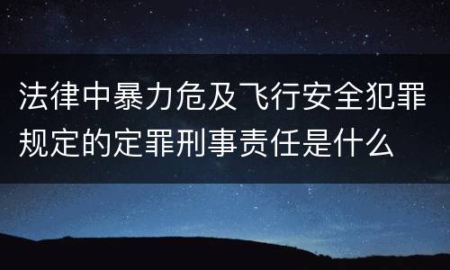 法律中暴力危及飞行安全犯罪规定的定罪刑事责任是什么