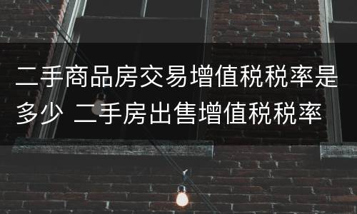二手商品房交易增值税税率是多少 二手房出售增值税税率