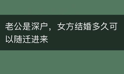 老公是深户，女方结婚多久可以随迁进来