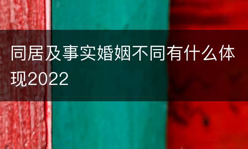 同居及事实婚姻不同有什么体现2022
