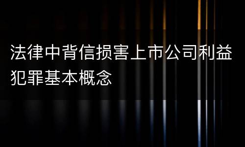 法律中背信损害上市公司利益犯罪基本概念