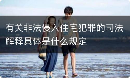 有关非法侵入住宅犯罪的司法解释具体是什么规定
