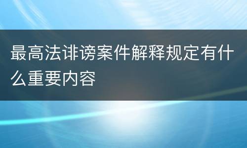 最高法诽谤案件解释规定有什么重要内容
