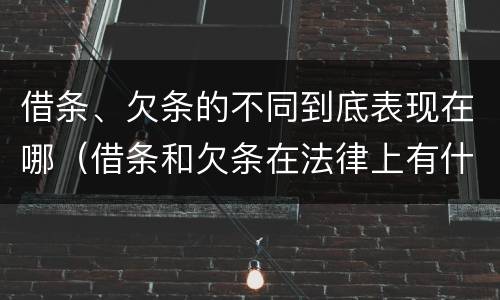 借条、欠条的不同到底表现在哪（借条和欠条在法律上有什么不一样的地方）