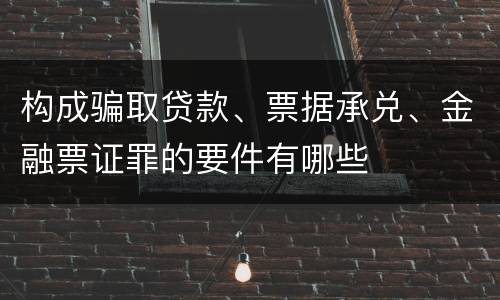 构成骗取贷款、票据承兑、金融票证罪的要件有哪些
