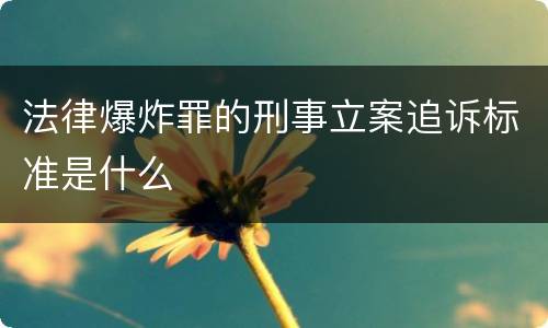 法律爆炸罪的刑事立案追诉标准是什么