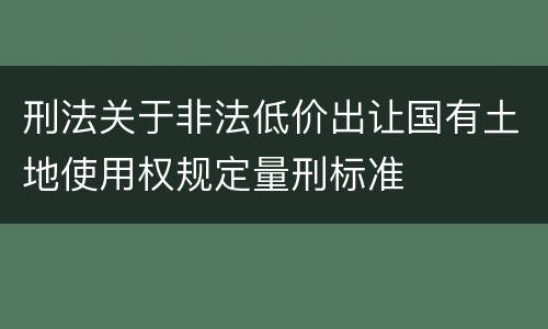 刑法关于非法低价出让国有土地使用权规定量刑标准