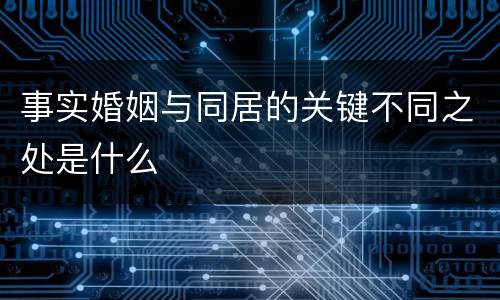 事实婚姻与同居的关键不同之处是什么