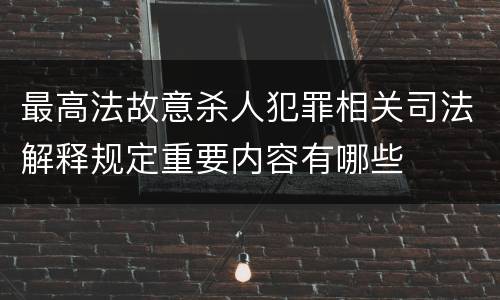 最高法故意杀人犯罪相关司法解释规定重要内容有哪些