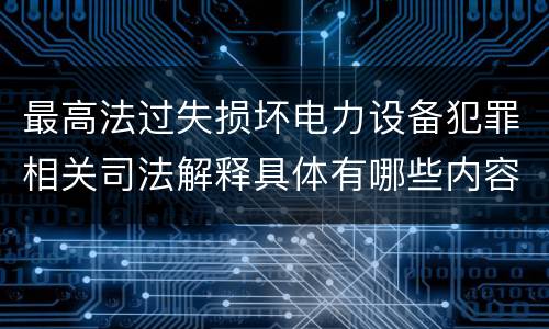 最高法过失损坏电力设备犯罪相关司法解释具体有哪些内容