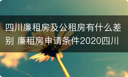 四川廉租房及公租房有什么差别 廉租房申请条件2020四川