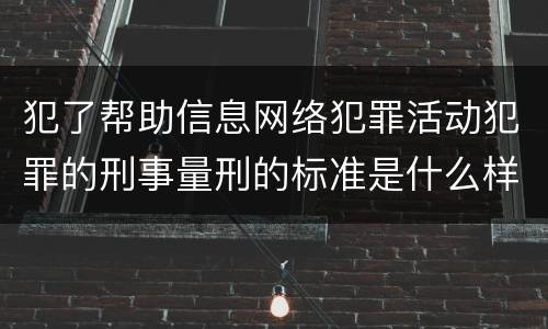 犯了帮助信息网络犯罪活动犯罪的刑事量刑的标准是什么样的
