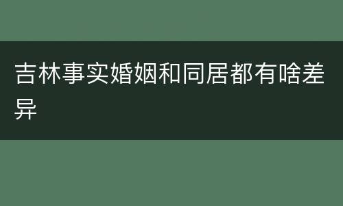 吉林事实婚姻和同居都有啥差异
