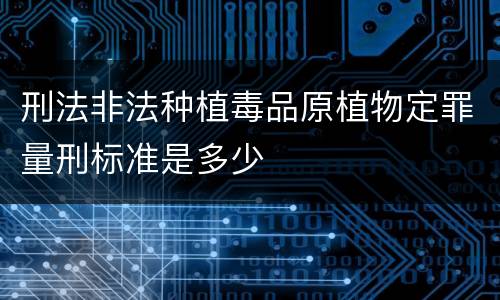 刑法非法种植毒品原植物定罪量刑标准是多少