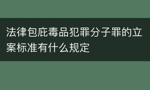 法律包庇毒品犯罪分子罪的立案标准有什么规定