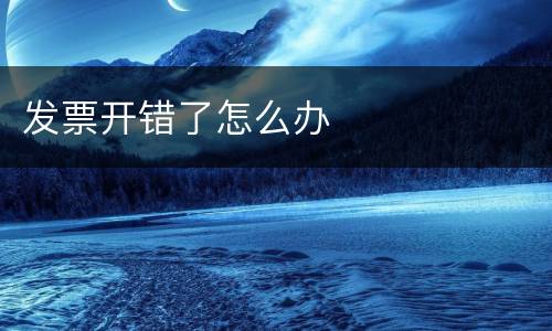 发票开错了怎么办