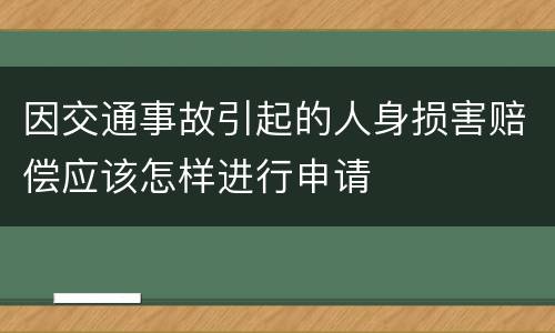 因交通事故引起的人身损害赔偿应该怎样进行申请