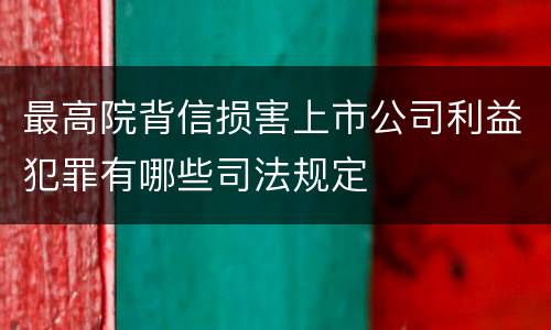 最高院背信损害上市公司利益犯罪有哪些司法规定