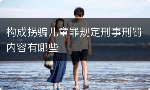 构成拐骗儿童罪规定刑事刑罚内容有哪些