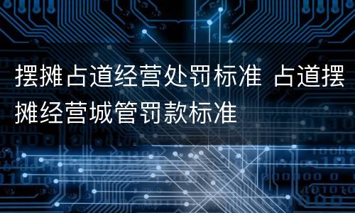 摆摊占道经营处罚标准 占道摆摊经营城管罚款标准