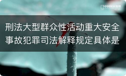 刑法大型群众性活动重大安全事故犯罪司法解释规定具体是什么