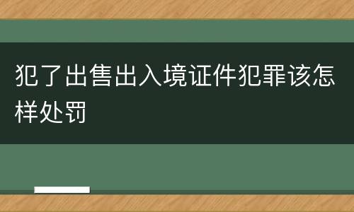 犯了出售出入境证件犯罪该怎样处罚