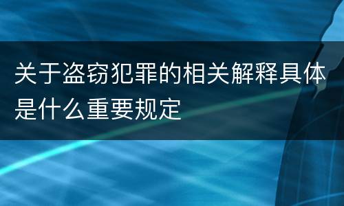 关于盗窃犯罪的相关解释具体是什么重要规定