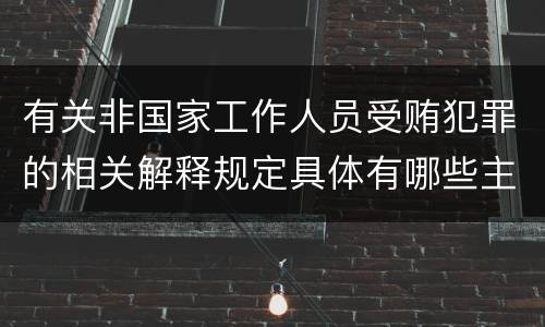 有关非国家工作人员受贿犯罪的相关解释规定具体有哪些主要内容