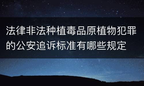 法律非法种植毒品原植物犯罪的公安追诉标准有哪些规定