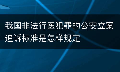 我国非法行医犯罪的公安立案追诉标准是怎样规定