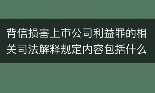 背信损害上市公司利益罪的相关司法解释规定内容包括什么