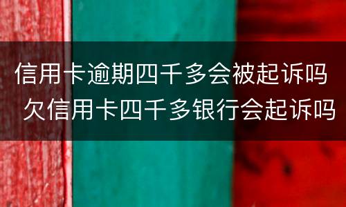 信用卡逾期四千多会被起诉吗 欠信用卡四千多银行会起诉吗