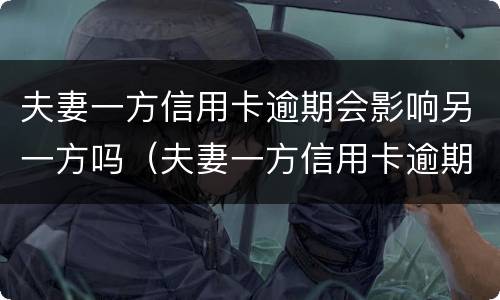 夫妻一方信用卡逾期会影响另一方吗（夫妻一方信用卡逾期会影响另一方吗?）