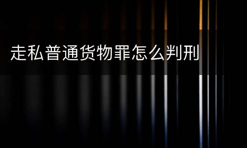 走私普通货物罪怎么判刑