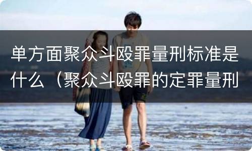 单方面聚众斗殴罪量刑标准是什么（聚众斗殴罪的定罪量刑标准）