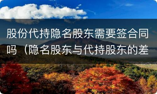 股份代持隐名股东需要签合同吗（隐名股东与代持股东的差别）